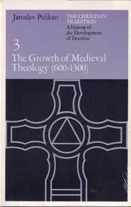 The Christian Tradition: A History of the Development of Doctrine, Vol. 3: The Growth of Medieval Theology (600-1300)