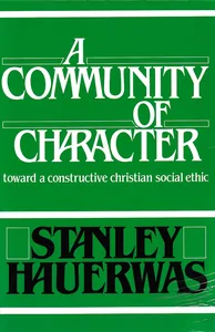 A Community of Character: Toward a Constructive Christian Social Ethic 