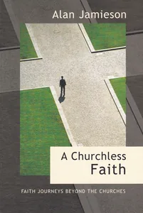 A Churchless Faith: Faith Journeys Beyond the Churches