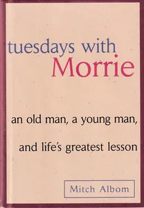 Tuesdays with Morrie: An Old Man, a Young Man, and Life's Greatest Lesson