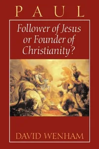 Paul: Follower of Jesus or Founder of Christianity