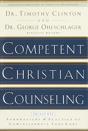 Competent Christian Counseling, Vol. 1: Foundations and Practice of Compassionate Soul Care