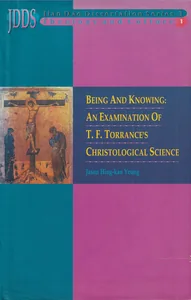 JDDS 3: Being and Knowing: An Examination of T. F. Torrance's Christological Science (Jian Dao Dissertation Series)