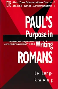 Paul's Purpose in Writing Romans: The Upbuilding of a Jewish and Gentile Christian Community in Rome (JDDS, Jian Dao Dissertation Series 6, Bible and Literature 4)