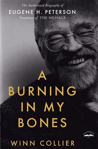 A Burning in My Bones: The Authorized Biography of Eugene H. Peterson, Translator of The Message