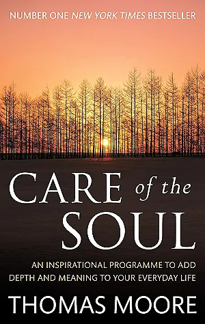 Care of the Soul: An Inspirational Programme to Add Depth and Meaning to Your Everyday Life