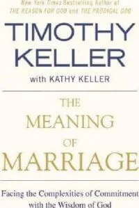 The Meaning of Marriage: Facing the Complexities of Commitment with the Wisdom of God